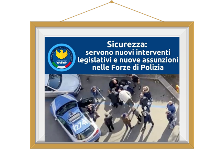 Sicurezza: servono nuovi interventi legislativi e nuove assunzioni nelle Forze di Polizia