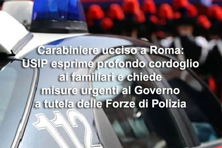 Carabinieri ucciso a Roma: USIP esprime profondo cordoglio ai familiari e chiede misure urgenti al Governo a tutela delle Forze di Polizia